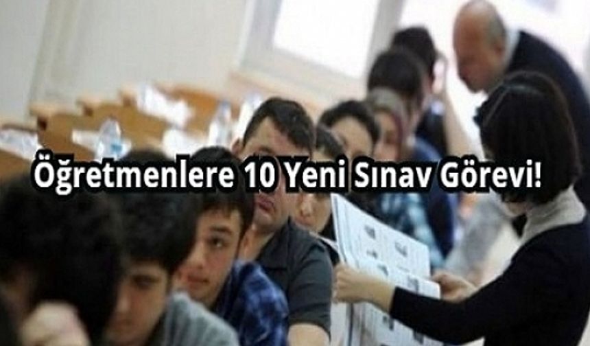 Öğretmenlere 10 yeni sınav görevi, sınav görevi ücretleri